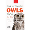 The Ultimate Owl Book for Kids: Owl Facts for Kids, 100+ Amazing Facts-Barn & Snowy Owls, Silent Flight & Night Vision