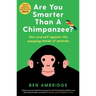 Are You Smarter Than a Chimpanzee?: Test Yourself Against the Amazing Minds of Animals