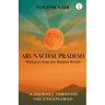 Arunachal Pradesh: Whispers from the Hidden World