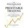 The Psychology of Profitable Trading: Master Your Mind, Control Your Emotions, and Build the Discipline of Professional Traders