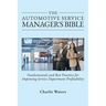 The Automotive Service Manager's Bible, Fundamentals & Best Practices to Improve Service Department Profitability