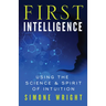 First Intelligence: Using the Science & Spirit of Intuition