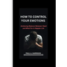 How To Control Your Emotions: Achieving Balance Between heart And Mind For A Happier Life