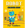 Robot Coloring Book for Toddlers: Discover The Unique Collection Of Robot Coloring Pages For Toddlers