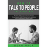 How to Talk to People: The Right Way - The Only 7 Steps You Need to Master Conversation Skills, Effective Communication and Conversation Tactics Today