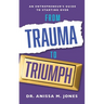 From Trauma to Triumph: An Entrepreneur's Guide to Starting Over