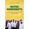 Muted Modernists: The Struggle Over Divine Politics in Saudi Arabia