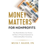 Money Matters for Nonprofits: How Board Members Can Harness the Power of Financial Statements by Understanding Basic Accounting