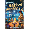Inspiring Native American Stories for Kids: Captivating Tales of Tradition, Wisdom, and Resilience to Nurture Cultural Appreciation and Empathy