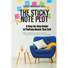 The Sticky Note Plot: A Step-by-Step. Guide to Plotting Novels That Sell