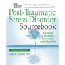 The Post-Traumatic Stress Disorder Sourcebook, Revised and Expanded Second Edition: A Guide to Healing, Recovery, and Growth