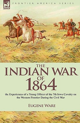 The Indian War of 1864: the Experiences of a Young Officer of the 7th Iowa Cavalry on the Western Frontier During the Civil War - Paperback by Books by splitShops