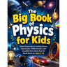 The Big Book of Physics for Kids: Simple Explanations, Exciting Science Experiments, STEM Activities, and Incredible Facts About How the World Works f