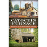 Catoctin Furnace: Portrait of an Iron Making Village