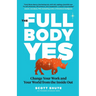 The Full Body Yes: Change Your Work and Your World from the Inside Out
