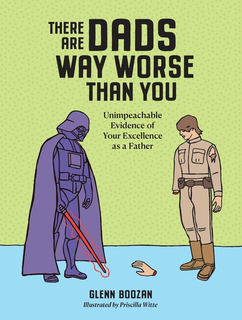 There Are Dads Way Worse Than You: Unimpeachable Evidence of Your Excellence as a Father - Hardcover by Books by splitShops