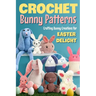 Crochet Bunny Patterns: Crafting Bunny Creations for Easter Delight: Easter Bunny Crochet Patterns Book