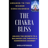 Awaken to the higher consciousness: THE CHAKRA BLISS: Unlock the secrets to a balanced life through a harmonious journey
