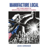 Manufacture Local: How to Make America the Manufacturing Superpower of the World