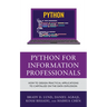 Python for Information Professionals: How to Design Practical Applications to Capitalize on the Data Explosion
