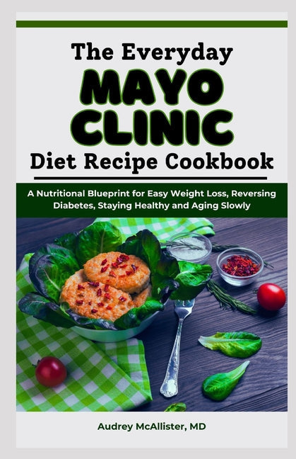 The Everyday Mayo Clinic Diet Recipe Cookbook: A Nutritional Blueprint for Easy Weight Loss, Reversing Diabetes, Staying Healthy and Aging Slowly - Paperback by Books by splitShops