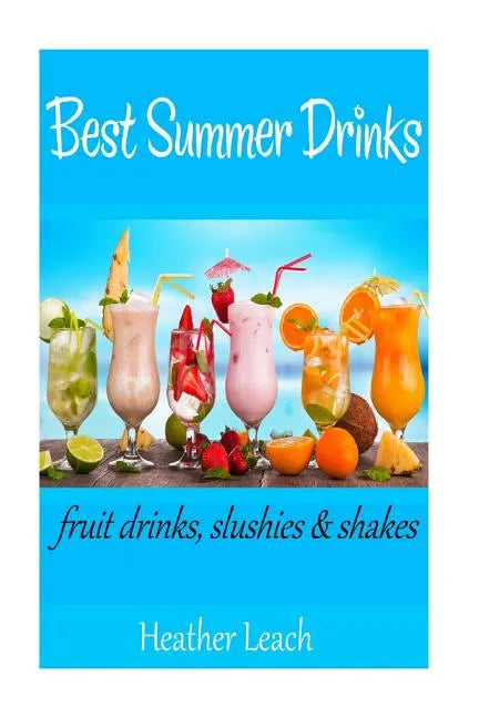 Best Summer Drinks: Fruit drinks, Slushies and Shakes - Paperback by Books by splitShops