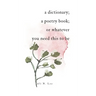 A dictionary; a poetry book; or whatever you need this to be