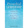 Proverbial Leadership: A 60 Day Call To A Life Of Wisdom, Prayer, And Influence