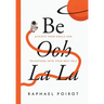 Be Ooh La La: Achieve Your Goals and Transform Into Your Best Self