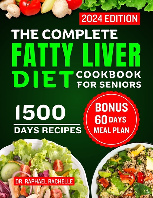 The Complete Fatty Liver Diet Cookbook for Seniors 2024: Elevate Your Senior Years with Wholesome Liver-Boosting Cuisine! With 60 Days Healthy Meal Pl - Paperback by Books by splitShops