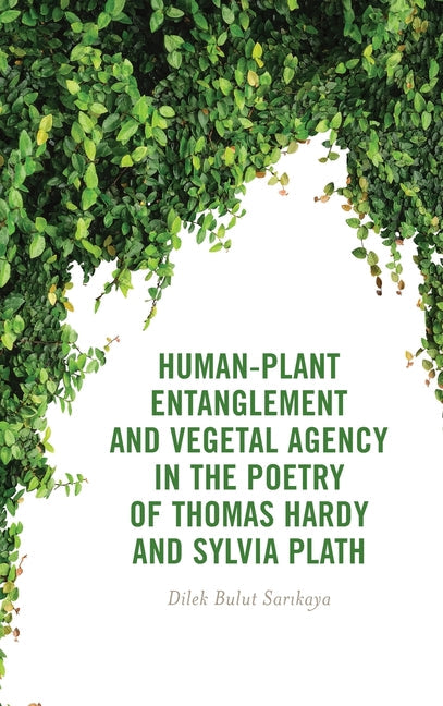 Human-Plant Entanglement and Vegetal Agency in the Poetry of Thomas Hardy and Sylvia Plath - Hardcover by Books by splitShops