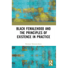 Black Femalehood and the Principles of Existence in Practice