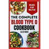 The Complete Blood Type O Cookbook: Easy, Delicious, Healthy Diet Recipes and Meal Plan for Blood Type O Positive & Negative Immune System Support
