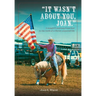 It Wasn't about You, Joan: A Cowgirl's Journey from Insecurity to Security, from Selfishness to Selflessness, from Fear to Faith