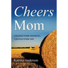 Cheers Mom: Change Your Thinking, Change Your Life