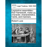 Legislative assemblies: their framework, make-up, character, characteristics, habits, and manners.