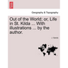 Out of the World; Or, Life in St. Kilda ... with Illustrations ... by the Author.