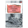 Calcutta under Fire - The World War Two Years