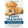 Puppy Training: The Beginner's Guide to Training a Puppy with Dog Training Basics: Includes Potty Training for Puppy and The Art of Ra