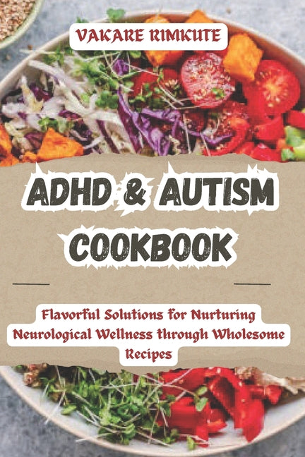 ADHD & Autism Cookbook: Flavorful Solutions for Nurturing Neurological Wellness through Wholesome Recipes - Paperback by Books by splitShops