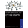 Power, Persuasion, and Politics in the Higher Education Workplace: A Guide for Faculty and Staff
