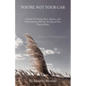You're Not Your Car: A Guide to Finding Peace, Balance, and Understanding Who You Are Beyond Your Physical Body