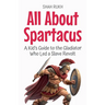 All About Spartacus: A Kid's Guide to the Gladiator Who Led a Slave Revolt