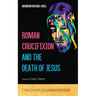 Roman Crucifixion and the Death of Jesus