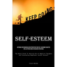 Self-Esteem: Methods For Enhancing And Intensifying Your Self-Assurance Abilities For A Lifetime Using Established Strategies (The Whole Guide To Gett