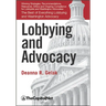 Lobbying and Advocacy: Winning Strategies, Resources, Recommendations, Ethics and Ongoing Compliance for Lobbyists and Washington Advocates