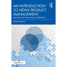 An Introduction to News Product Management: Innovation for Newsrooms and Readers