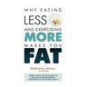 Why Eating Less and Exercising More Makes You Fat: Current Health Advice is Failing Us - Learn the Four Fundamentals For Burning Fat and Getting Healt
