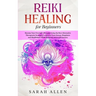 Reiki Healing for beginners: Become Your Own Self-Therapist Using the Best Alternative Therapeutic Strategies to Increase your Energy, Happiness an