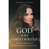 God Is My Ghostwriter: Letting Go, Tuning In, and Creating the Life You Were Meant to Live
